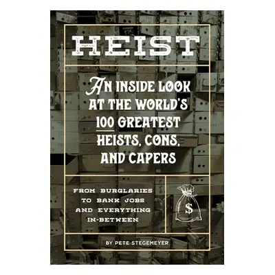 "Heist: An Inside Look at the World's 100 Greatest Heists, Cons, and Capers