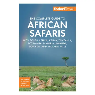 "Fodor's the Complete Guide to African Safaris: With South Africa, Kenya, Tanzania, Botswana, Na