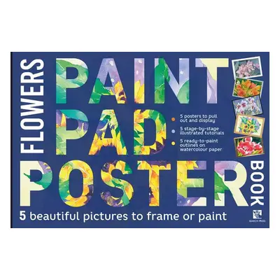 "Paint Pad Poster Book: Flowers: 5 Beautiful Pictures to Frame or Paint" - "" ("Search Press")(P