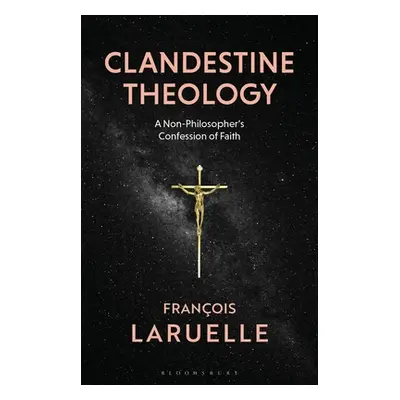 "Clandestine Theology: A Non-Philosopher's Confession of Faith" - "" ("Laruelle Francois")(Paper