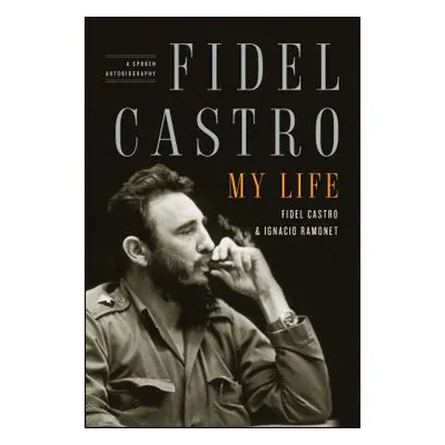 "Fidel Castro: My Life: A Spoken Autobiography" - "" ("Ramonet Ignacio")(Paperback)