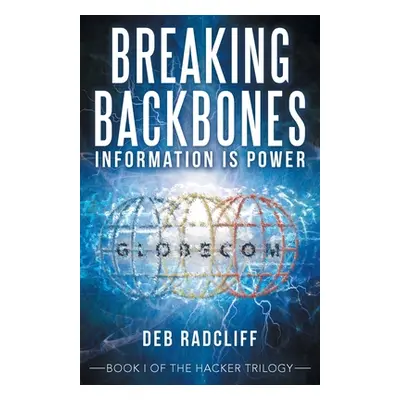 "Breaking Backbones: Information Is Power: Book I of the Hacker Trilogy" - "" ("Radcliff Deb")(P