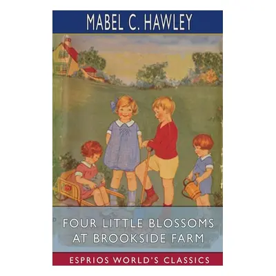 "Four Little Blossoms at Brookside Farm (Esprios Classics)" - "" ("Hawley Mabel C.")(Paperback)