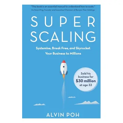 "Super Scaling: Systemise, Break Free, and Skyrocket Your Business to Millions" - "" ("Poh Alvin