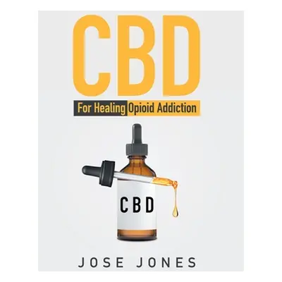 "CBD: For Healing Opioid Addiction" - "" ("Jones Jose")(Pevná vazba)