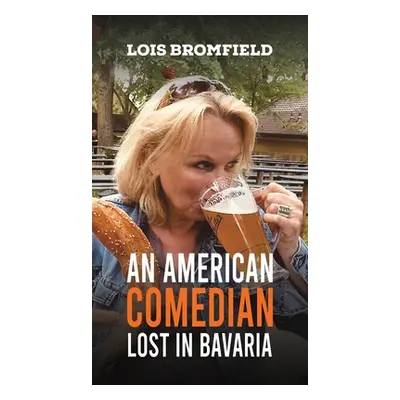 "An American Comedian Lost In Bavaria" - "" ("Bromfield Lois")(Pevná vazba)