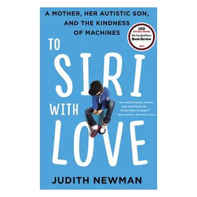 "To Siri with Love: A Mother, Her Autistic Son, and the Kindness of Machines" - "" ("Newman Judi