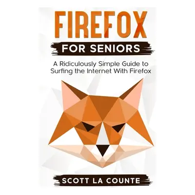 "Firefox For Seniors: A Ridiculously Simple Guide to Surfing the Internet with Firefox" - "" ("L