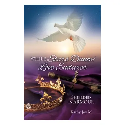 "While Stars Dance! Love Endures: Shielded in ARMOUR" - "" ("Joym Kathy")(Paperback)