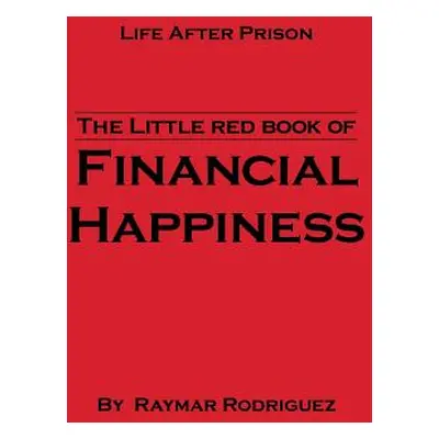 "The Little Red Book of Financial Happiness: Life After Prison" - "" ("Rodriguez Raymar")(Paperb