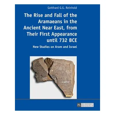 "The Rise and Fall of the Aramaeans in the Ancient Near East, from Their First Appearance Until 