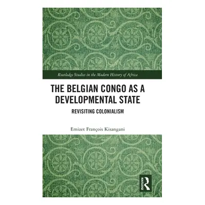 "The Belgian Congo as a Developmental State: Revisiting Colonialism" - "" ("Kisangani Emizet Fra