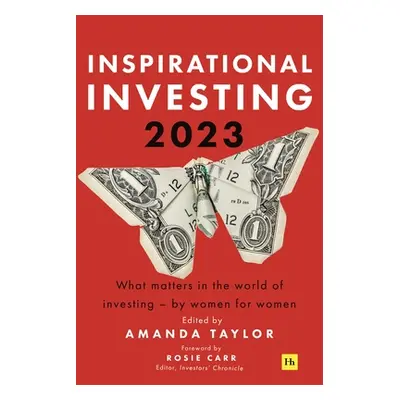 "Inspirational Investing 2023: What Matters in the World of Investing, by Women for Women" - "" 