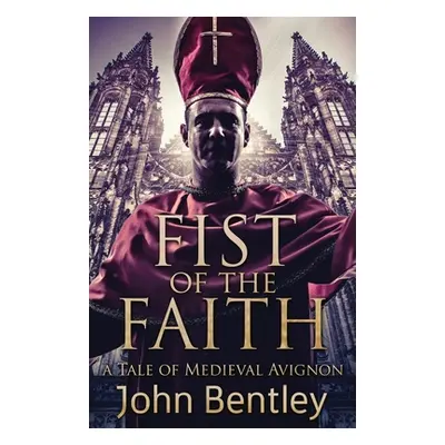 "Fist Of The Faith: A Tale Of Medieval Avignon" - "" ("Bentley John")(Paperback)