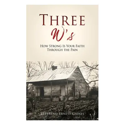 "Three W's: How Strong Is Your Faith Through the Pain" - "" ("Gaines Reverend Ernest")(Paperback