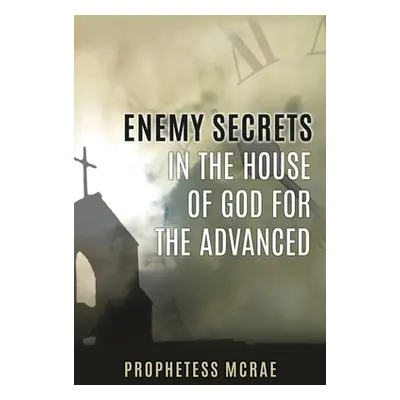 "Enemy secrets in the house of God for the advanced" - "" ("McRae Prophetess")(Paperback)