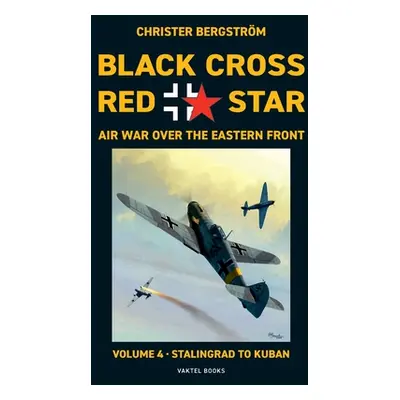 "Black Cross Red Star Air War Over the Eastern Front: Volume 4, Stalingrad to Kuban 1942-1943" -