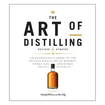 "The Art of Distilling, Revised and Expanded: An Enthusiast's Guide to the Artisan Distilling of