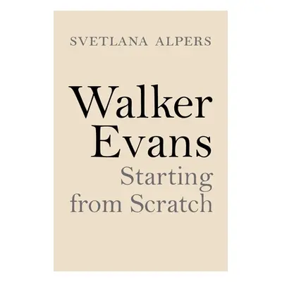 "Walker Evans: Starting from Scratch" - "" ("Alpers Svetlana")(Pevná vazba)