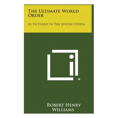 "The Ultimate World Order: As Pictured In The Jewish Utopia" - "" ("Williams Robert Henry")(Pape