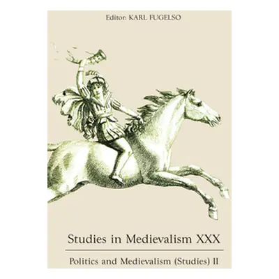 "Studies in Medievalism XXX: Politics and Medievalism (Studies) II" - "" ("Fugelso Karl")(Pevná 