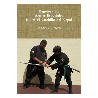 "Kagetora Ha Armas Especiales Kukri-El Cuchillo del Nepal" - "" ("Febres Carlos")(Paperback)