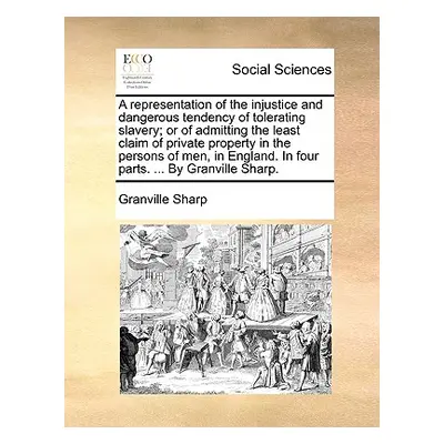 "A Representation of the Injustice and Dangerous Tendency of Tolerating Slavery; Or of Admitting