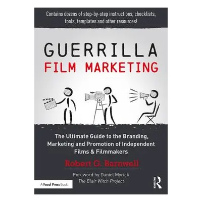 "Guerrilla Film Marketing: The Ultimate Guide to the Branding, Marketing and Promotion of Indepe