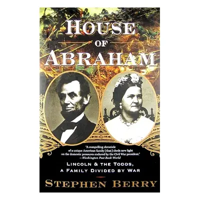 "House of Abraham: Lincoln and the Todds, a Family Divided by War" - "" ("Berry Stephen")(Paperb