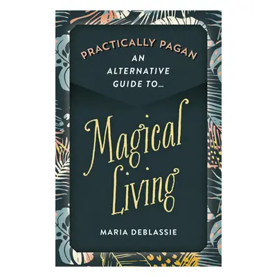 "Practically Pagan - An Alternative Guide to Magical Living" - "" ("DeBlassie Maria")(Paperback)