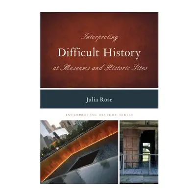 "Interpreting Difficult History at Museums and Historic Sites" - "" ("Rose Julia")(Paperback)