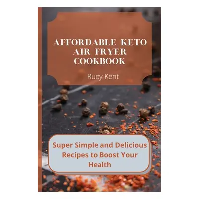 "Affordable Keto Air Fryer Cookbook: Super Simple and Delicious Recipes to Boost Your Health" - 