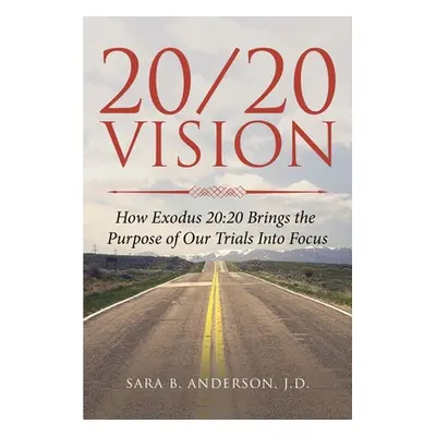 "20/20 Vision: How Exodus 20:20 Brings the Purpose of Our Trials Into Focus" - "" ("Anderson Sar