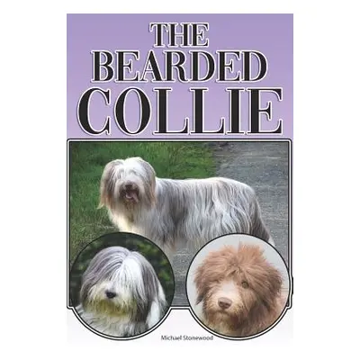 "The Bearded Collie: A Complete and Comprehensive Beginners Guide To: Buying, Owning, Health, Gr