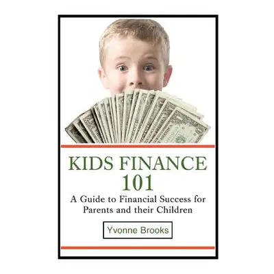 "Kids Finance 101: A Guide to Financial Success for Parents and their Children" - "" ("Brooks Yv