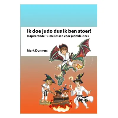 "Ik doe judo dus ik ben stoer: Inspirerende Tuimellessen voor judokleuters" - "" ("Donners Mark"