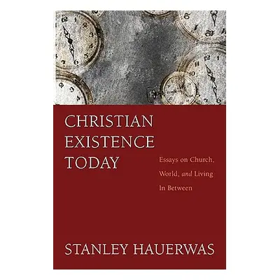 "Christian Existence Today: Essays on Church, World, and Living in Between" - "" ("Hauerwas Stan