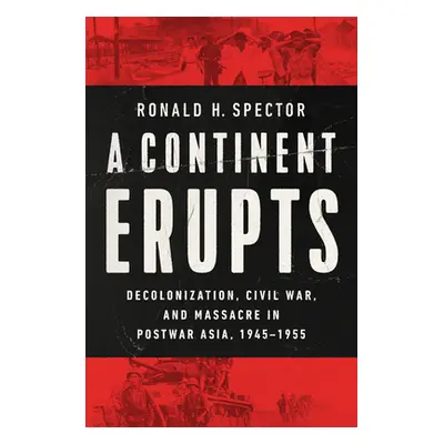 "A Continent Erupts: Decolonization, Civil War, and Massacre in Postwar Asia, 1945-1955" - "" ("