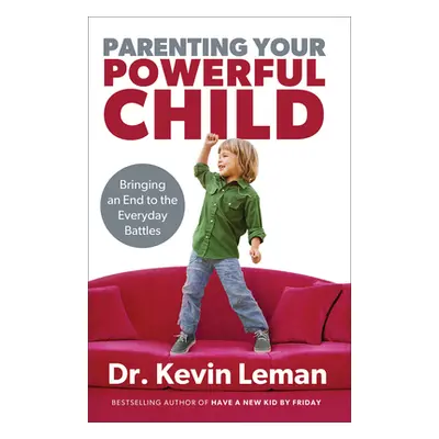 "Parenting Your Powerful Child: Bringing an End to the Everyday Battles" - "" ("Leman Kevin")(Pa