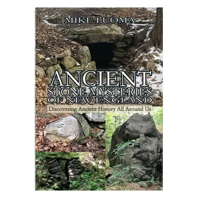 "Ancient Stone Mysteries of New England: Discovering Ancient History All Around Us" - "" ("Luoma