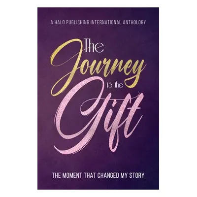 "The Journey is the Gift: The Moment that Changed My Story" - "" ("Halo Publishing International