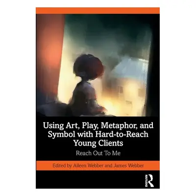 "Using Art, Play, Metaphor, and Symbol with Hard-to-Reach Young Clients: Reach Out To Me" - "" (