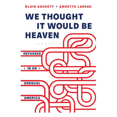 "We Thought It Would Be Heaven: Refugees in an Unequal America" - "" ("Sackett Blair")(Paperback