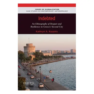 "Indebted: An Ethnography of Despair and Resilience in Greece's Second City" - "" ("Kozaitis Kat