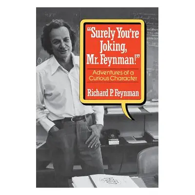 "Surely You Re Joking, Mr. Feynman!: Adventures of a Curious Character" - "" ("Feynman Richard P