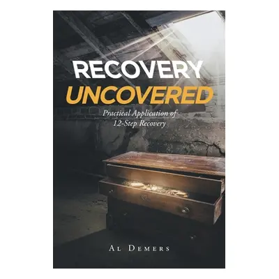 "Recovery Uncovered: Practical Application of 12-Step Recovery" - "" ("DeMers Al")(Paperback)