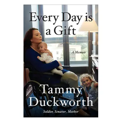 "Every Day Is a Gift: A Memoir" - "" ("Duckworth Tammy")(Pevná vazba)