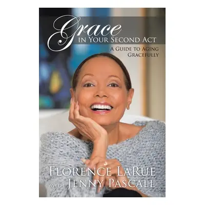 "Grace in Your Second Act: A Guide to Aging Gracefully" - "" ("Larue Florence")(Paperback)