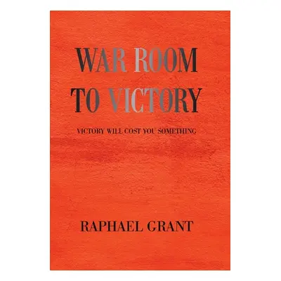 "War Room to Victory: Victory Will Cost You Something" - "" ("Grant Raphael")(Pevná vazba)