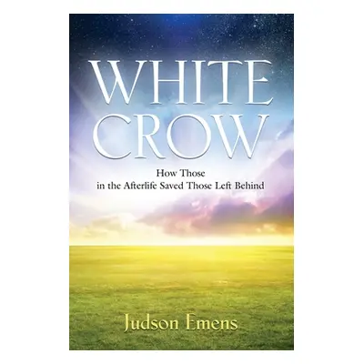 "White Crow: How Those in the Afterlife Saved Those Left Behind" - "" ("Emens Judson")(Paperback